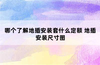 哪个了解地插安装套什么定额 地插安装尺寸图